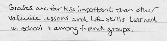 Handwritten quote that reads: Grades are far less important than other valuable lessons and life skills learned in school + among friend groups.